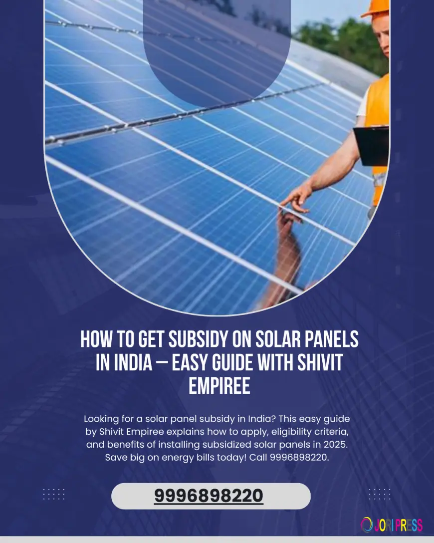 How to Get Subsidy on Solar Panels in India – Easy Guide with Shivit Empiree