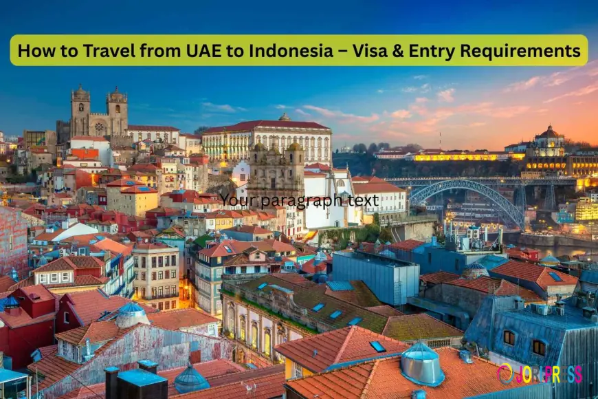 How to Travel from UAE to Indonesia – Visa & Entry Requirements