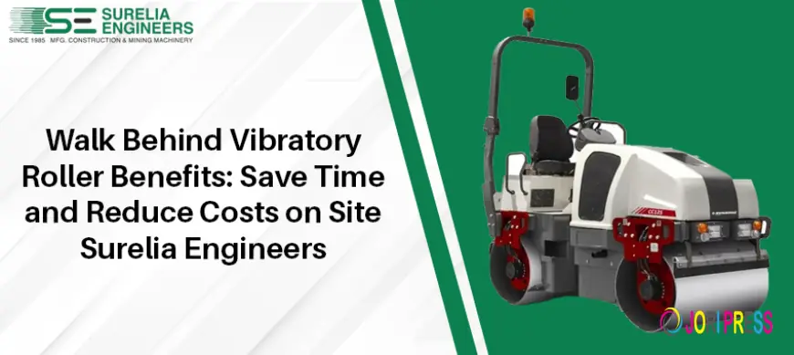 Walk Behind Vibratory Roller Benefits: Save Time and Reduce Costs on Site | Surelia Engineers