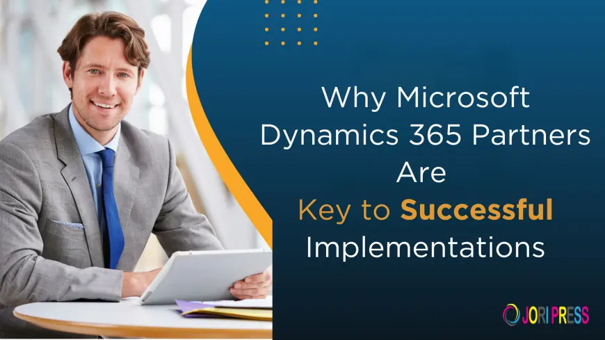Why Microsoft Dynamics 365 Partners Are Key to Successful Implementations