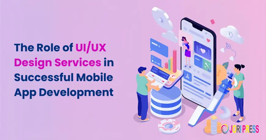 The Role of UI/UX Design Services in Successful Mobile App Development