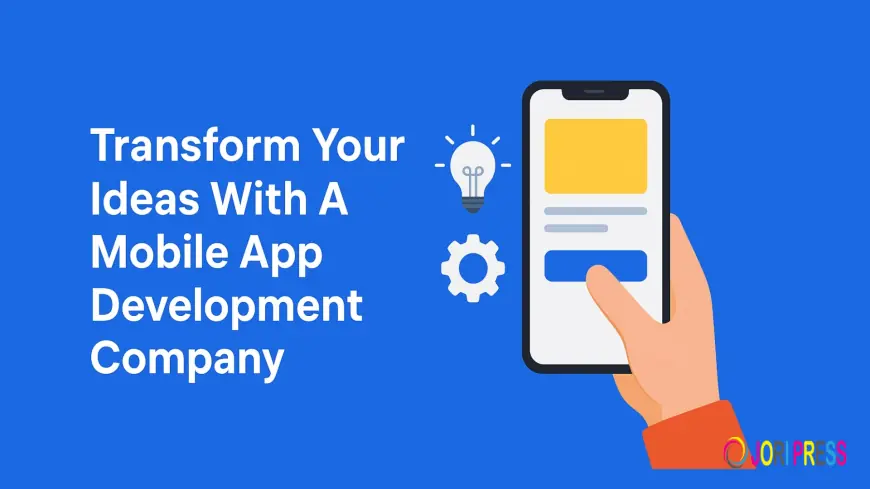 Transform Your Ideas With A Mobile App Development Company