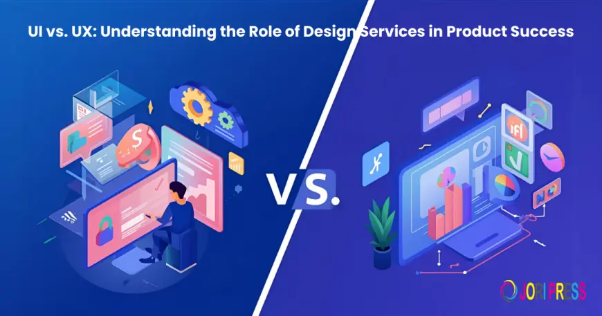 UI vs. UX: Understanding the Role of Design Services in Product Success
