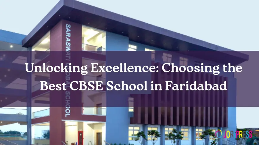 Unlocking Excellence: How to Choose the Best CBSE School in Faridabad