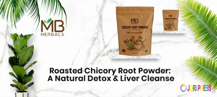 Roasted Chicory Root Powder: A Natural Detox & Liver Cleanse | MB Herbals