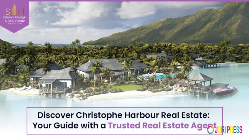 Discover Christophe Harbour Real Estate: Your Guide with a Trusted Real Estate Agent