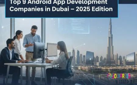 Top 9 Android App Development Companies in Dubai Helping Businesses Grow in 2025