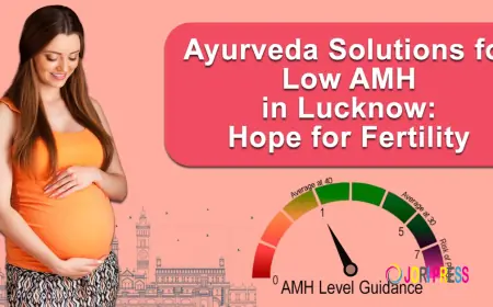 Ayurveda Solutions for Low AMH in Lucknow: Hope for Fertility