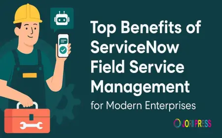 Top Benefits of ServiceNow Field Service Management for Modern Enterprises