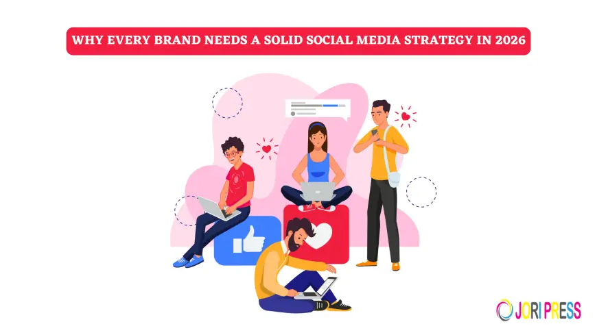 Why Every Brand Needs a Solid Social Media Strategy in 2026