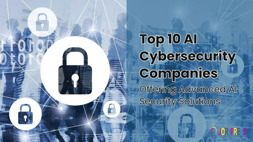 Top 10 AI Cybersecurity Companies Offering Advanced AI Security Solutions