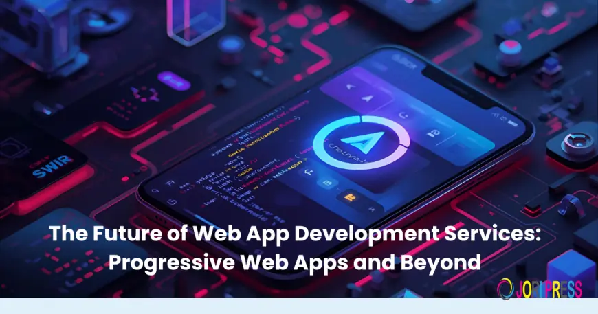 The Future of Web App Development Services: Progressive Web Apps and Beyond
