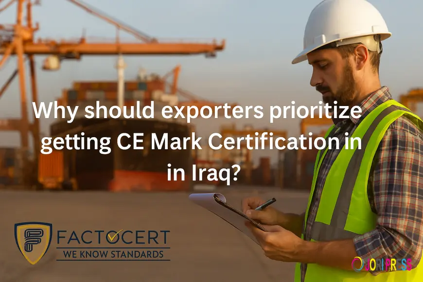 Why should exporters prioritize getting CE Mark Certification in Iraq?