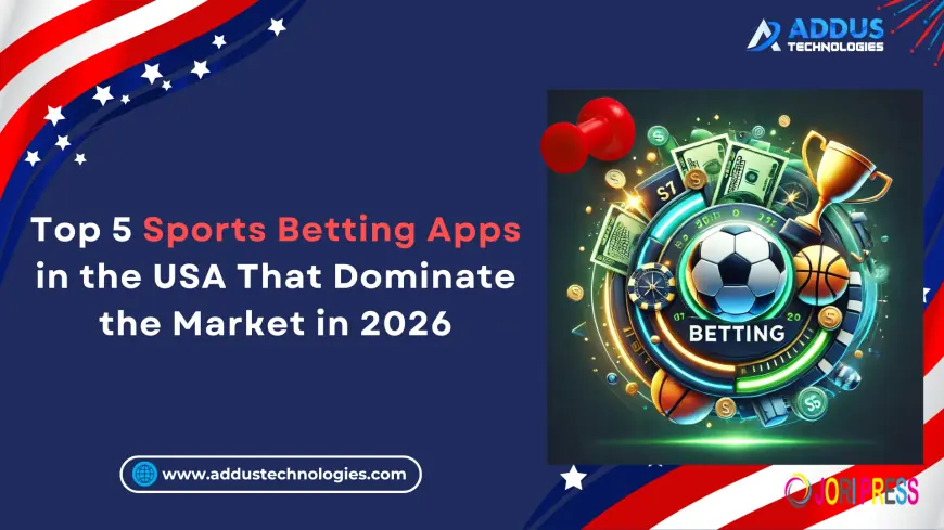 Top 5 Sports Betting Apps in the USA That Dominate the Market in 2026