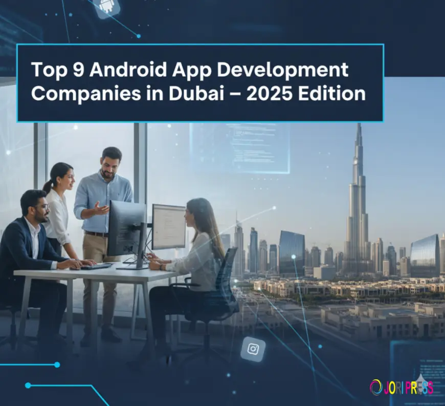 Top 9 Android App Development Companies in Dubai Helping Businesses Grow in 2025