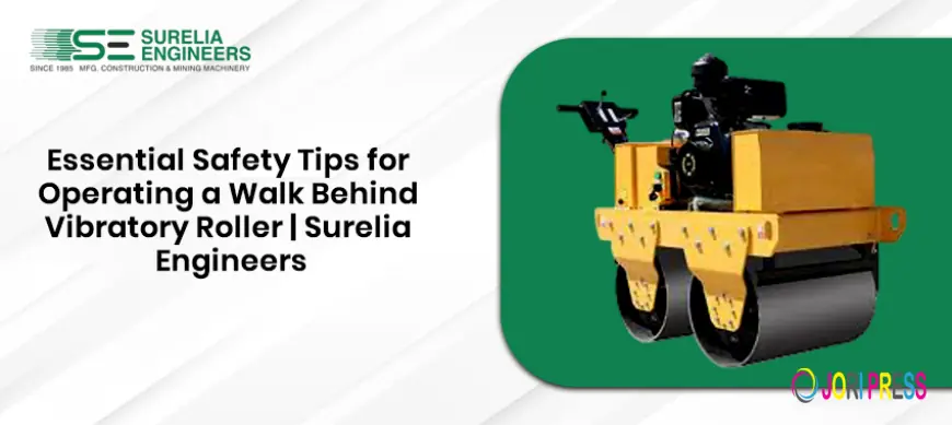 Essential Safety Tips for Operating a Walk Behind Vibratory Roller | Surelia Engineers