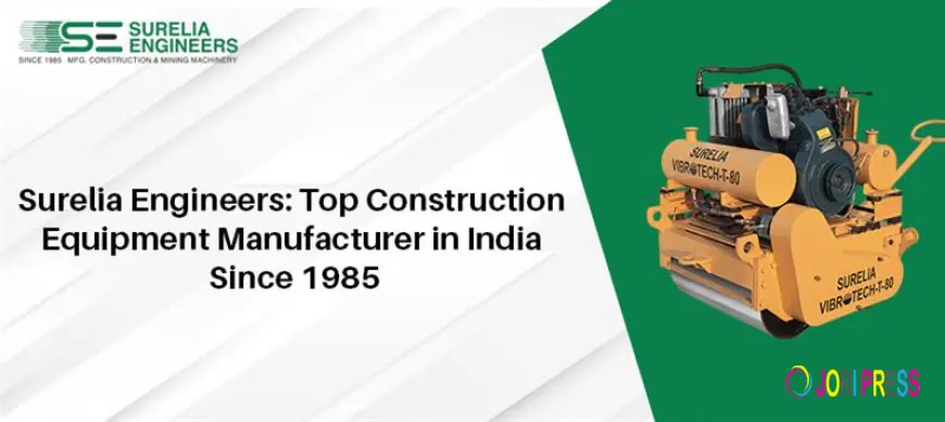Surelia Engineers: Top Construction Equipment Manufacturer in India Since 1985