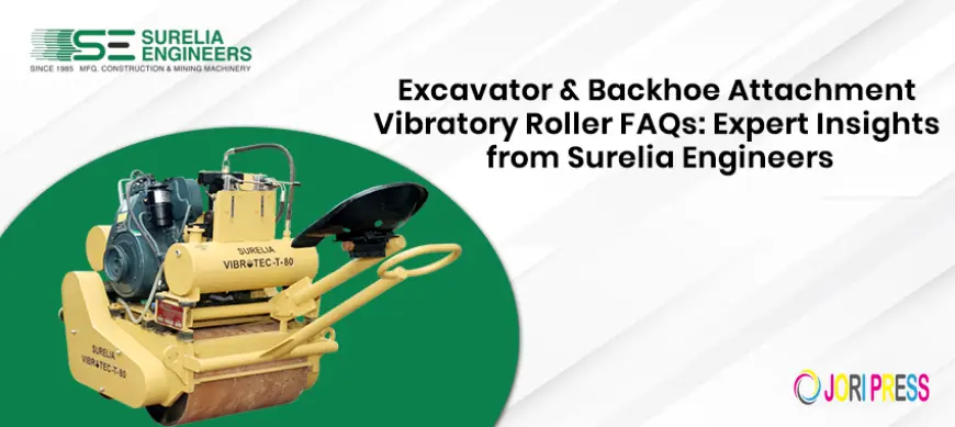 Excavator Backhoe Attachment Vibratory Roller FAQs: Expert Insights from Surelia Engineers