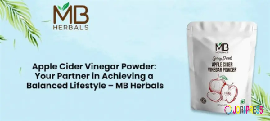 Apple Cider Vinegar Powder: Your Partner in Achieving a Balanced Lifestyle – MB Herbals
