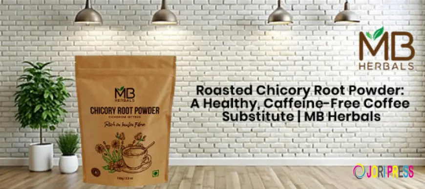 Roasted Chicory Root Powder: A Natural Detox & Liver Cleanse | MB Herbals