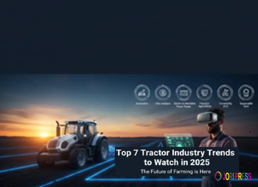 Top 7 Tractor Industry Trends to Watch in 2025 The Future of Farming is Here