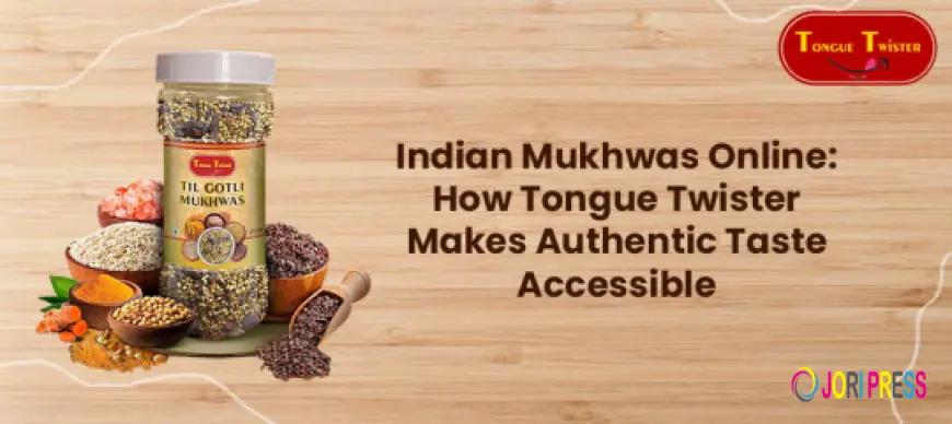 Indian Mukhwas Online: How Tongue Twister Makes Authentic Taste Accessible