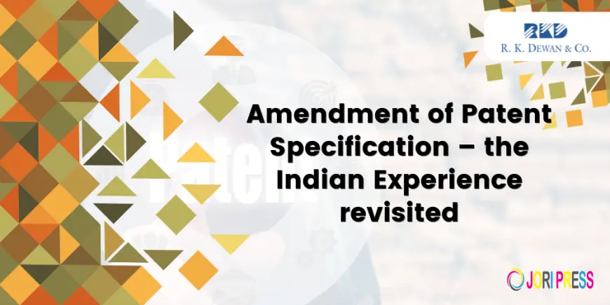 Amendment of Patent Specification – the Indian Experience revisited