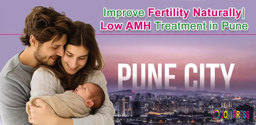 Improve Fertility Naturally | Low AMH Treatment in Pune