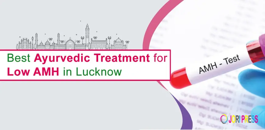 Best Ayurvedic Treatment for Low AMH in Lucknow