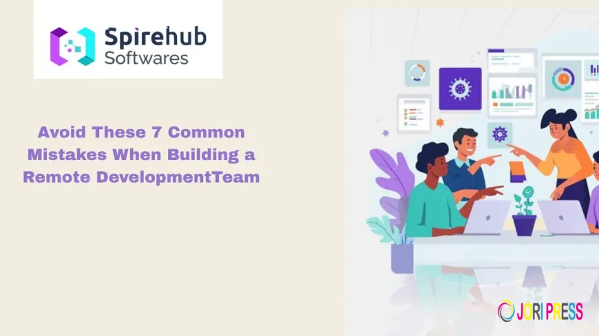 Avoid These 7 Common Mistakes When Building a Remote DevelopmentTeam