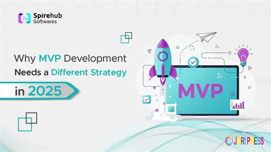Why MVP Development Needs a Different Strategy in 2025, Spire Hub Software?