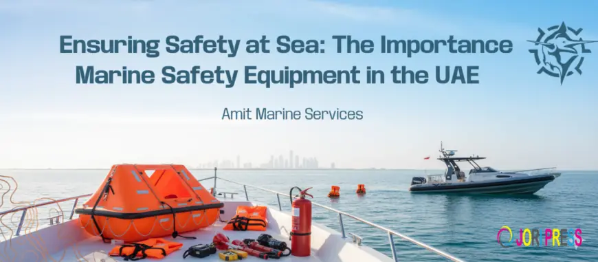 Ensuring Safety at Sea: The Importance of Marine Safety Equipment in the UAE