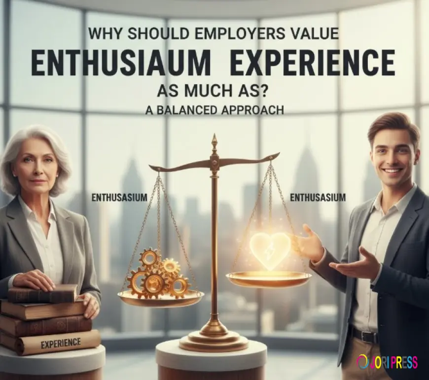 Why should employers value enthusiasm as much as experience?