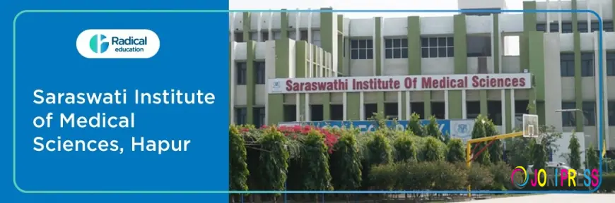 Saraswati Institute of Medical Sciences (SIMS): Admissions, Fees, Courses, and Campus Life