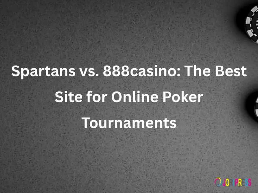 Spartans vs. 888casino: The Best Site for Online Poker Tournaments