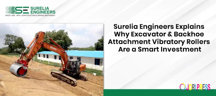 Surelia  Explains Why Excavator & Backhoe Attachment Vibratory Rollers Are a Smart Investment