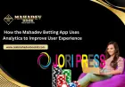 How the Mahadev Betting App Uses Analytics to Improve User Experience