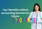 Top 7 Benefits of Bank Accounting Services for Clinics