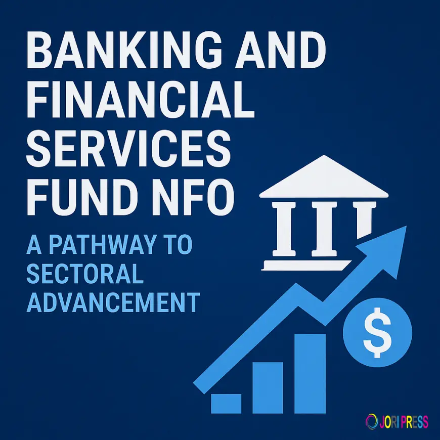Banking and Financial Services Fund NFO: A Pathway to Sectoral Advancement