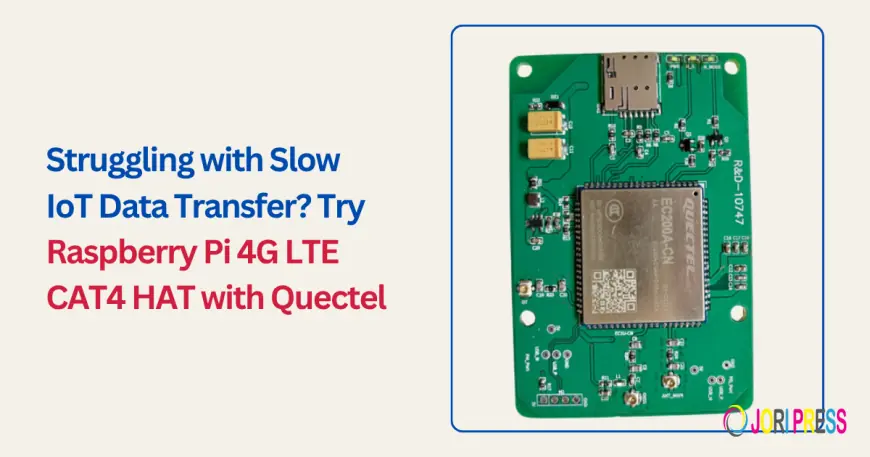 Struggling with Slow IoT Data Transfer? Try Raspberry Pi 4G LTE CAT4 HAT with Quectel