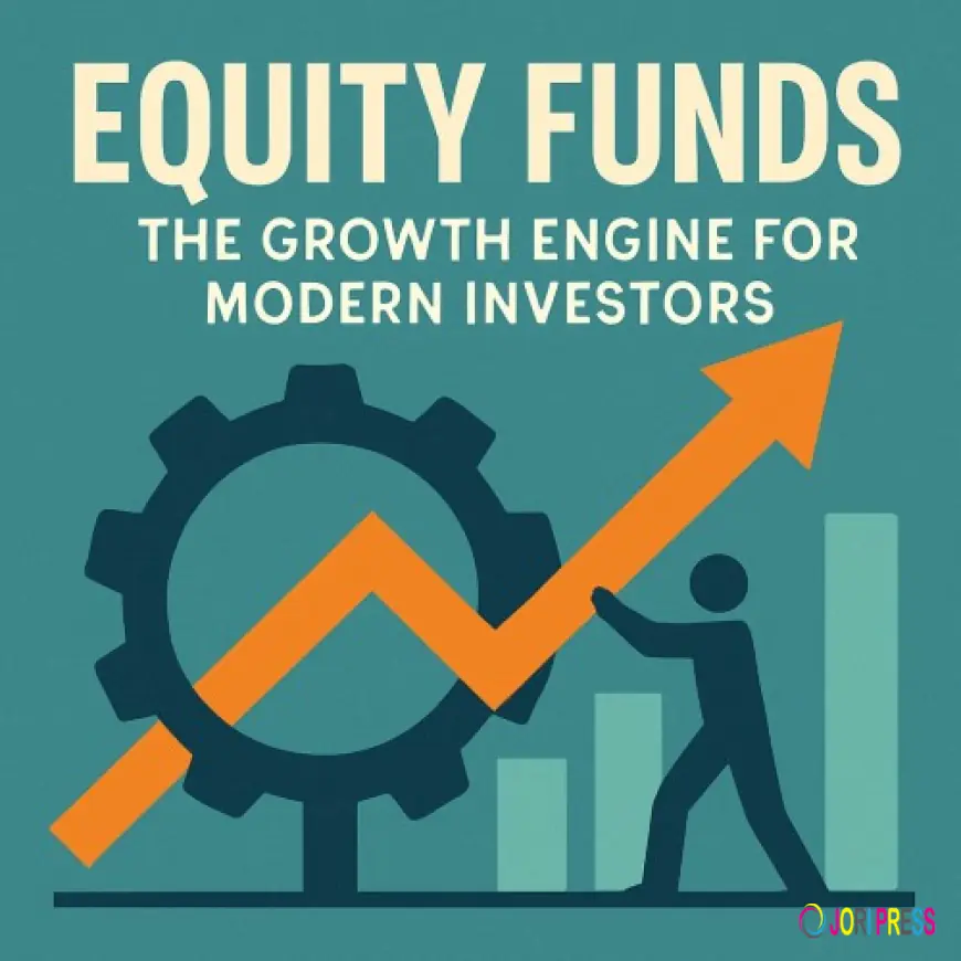 Equity Funds: The Growth Engine for Modern Investors