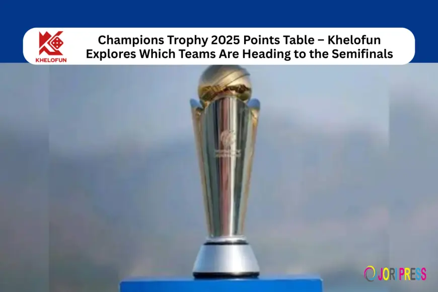 Champions Trophy 2025 Points Table – Khelofun Explores Which Teams Are Heading to the Semifinals