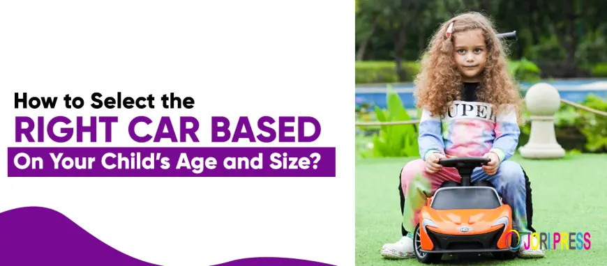 Toy Cars for Toddlers: How to Pick the Right One for Your Child’s Age?