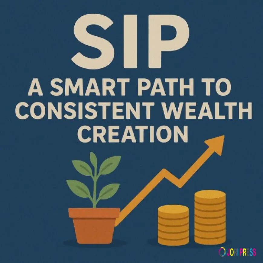 SIP: A Smart Path to Consistent Wealth Creation