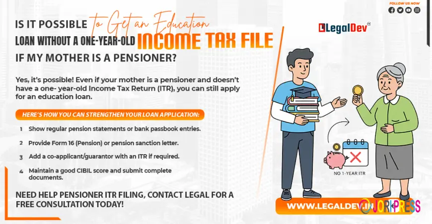 Is It Possible to Get an Education Loan Without a One-Year-Old Income Tax File if My Mother Is a Pensioner?