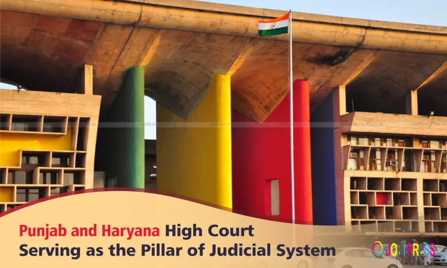 Punjab and Haryana High Court - Serving as the Pillar of Judicial System