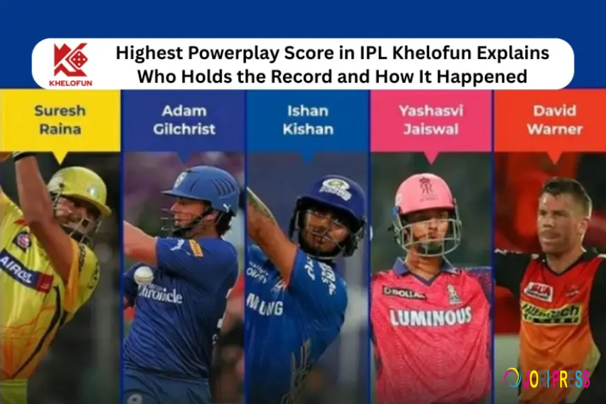 Highest Powerplay Score in IPL Khelofun Explains Who Holds the Record and How It Happened