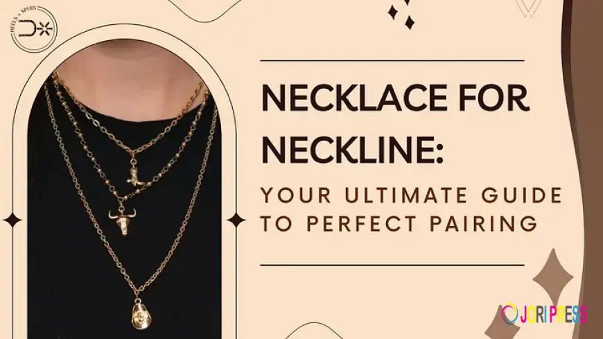 How to Choose the Perfect Necklace for Every Neckline