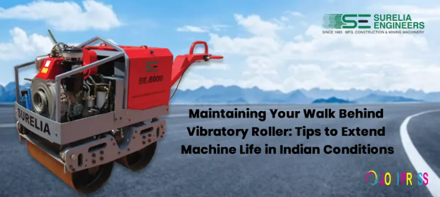 Maintaining Your Walk Behind Vibratory Roller: Tips to Extend Machine Life in Indian Conditions