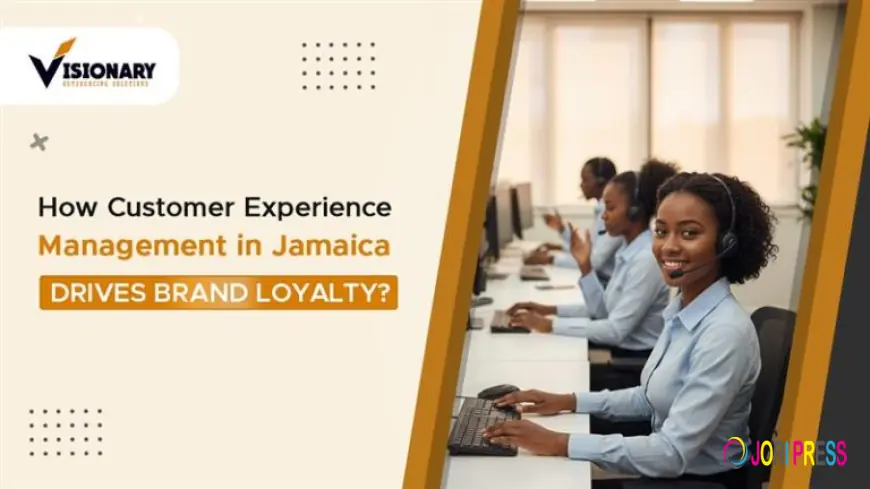 How Customer Experience Management in Jamaica Drives Brand Loyalty?